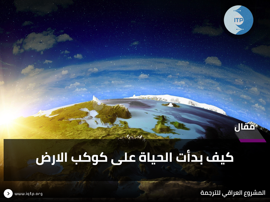 كيف بدأت الحياة على كوكب الارض -1- كيف بدأت الحياة على كوكب الارض -1-