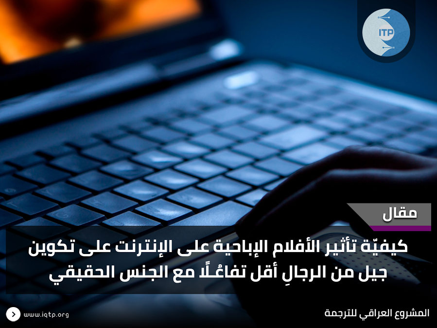 كيفيّة تأثير الأفلام الإباحية على الإنترنت على تكوين جيل من الرجالِ أقل تفاعُـلًا مع الجنس الحقيقي كيفيّة تأثير الأفلام الإباحية على الإنترنت على تكوين جيل من الرجالِ أقل تفاعُـلًا مع الجنس الحقيقي