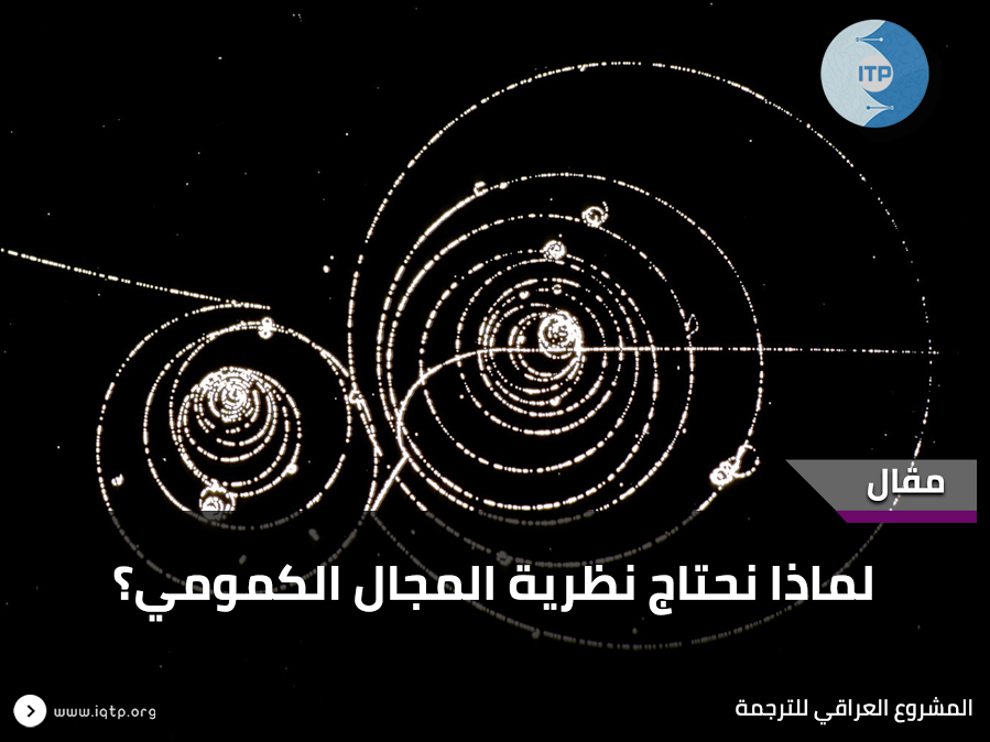 لماذا نحتاج نظرية المجال الكمومي؟ لماذا نحتاج نظرية المجال الكمومي؟
